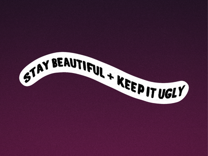 Stay Beautiful and Keep it Ugly Vinyl Sticker